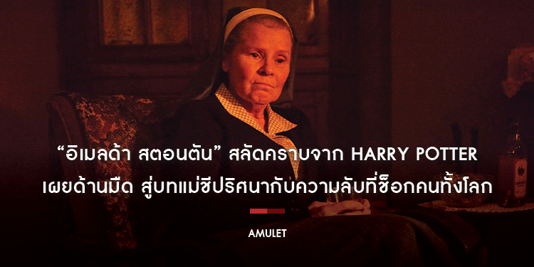 “อิเมลด้า สตอนตัน” สลัดคราบศาสตราจารย์สายเวท จาก Harry Potter ในภาพยนตร์ “Amulet ชีปีศาจ”